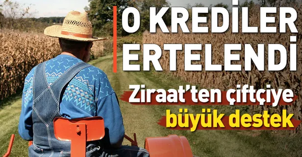 Ziraat’ten çiftçiye büyük destek | O krediler ertelendi