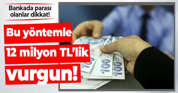 Bankada parası olanlar dikkat! Bu yöntemle 12 milyon TL'lik vurgun!-1