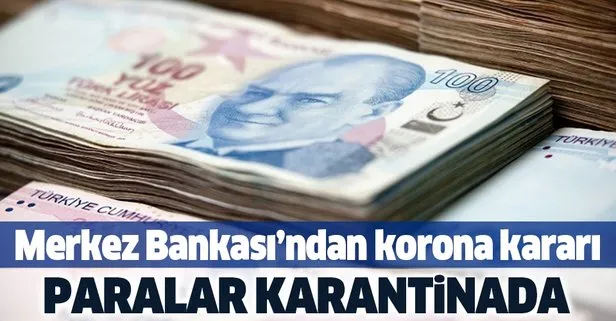 Merkez Bankası’ndan koronavirüs kararı! Paralar karantinada...