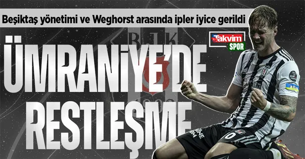 Beşiktaş yönetimi ve Weghorst arasında ipler iyice gerildi