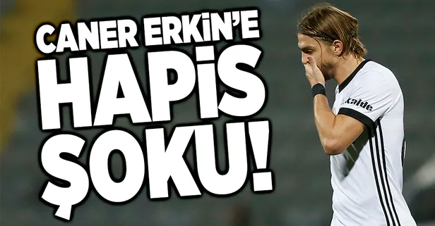 Caner Erkin'e hapis şoku