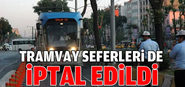 Tramvay seferleri de iptal edildi