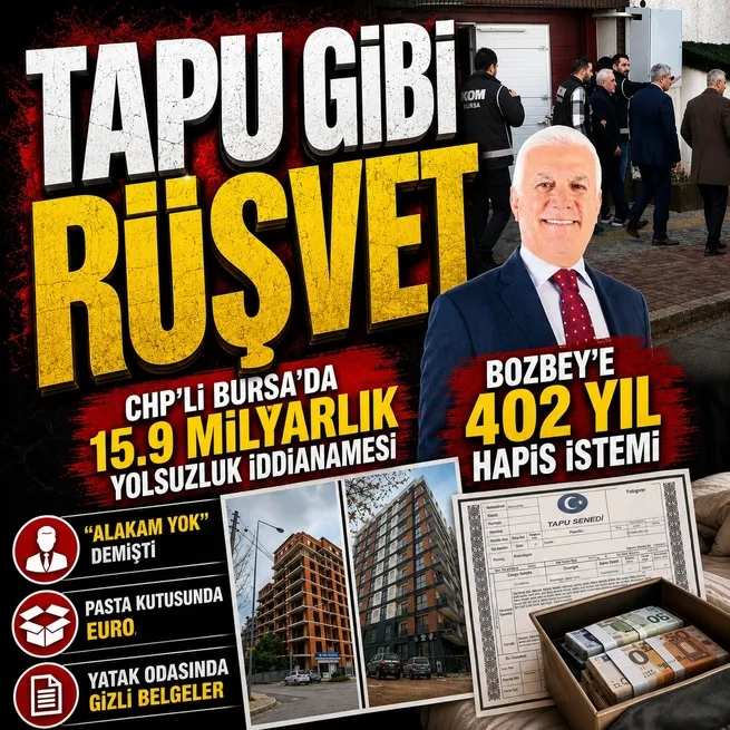 CHPli Bursa’da 15.9 milyarlık yolsuzluk iddianamesi: Bozbeye 402 yıl hapis istemi! alakam yok dediği tapular yatak odasından çıktı!