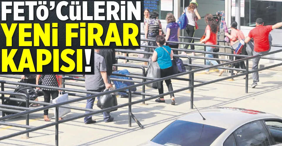 FETÖ'cülerin yeni firar kapısı