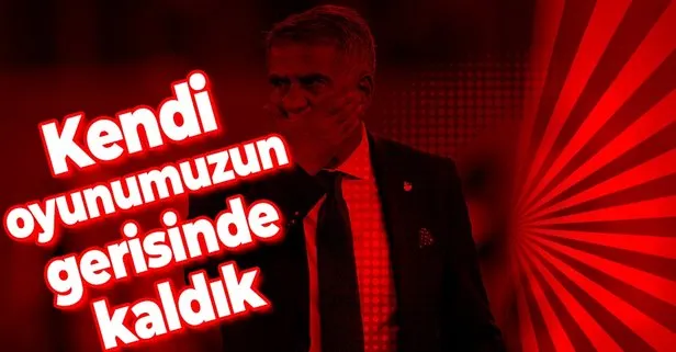 Kendi oyunumuzun gerisinde kaldık