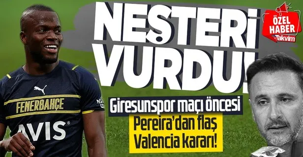Fenerbahçe-Giresunspor maçı öncesi Pereira’dan Valencia kararı!