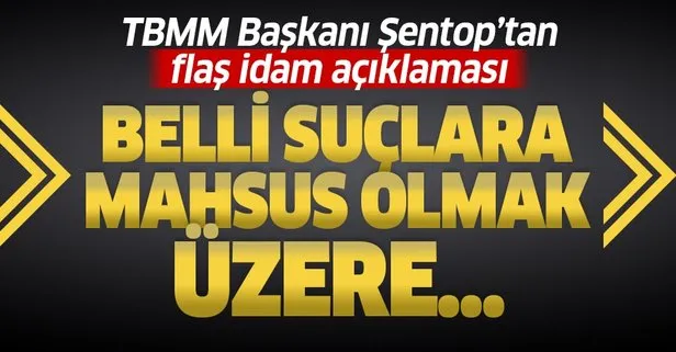 Son dakika: TBMM Başkanı Mustafa Şentop’tan flaş idam cezası açıklaması