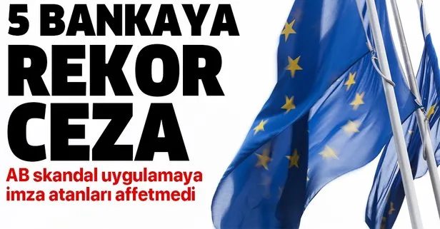 Avrupa Birliği’nden 5 bankaya 1 milyar 7 milyon euroluk rekor ceza