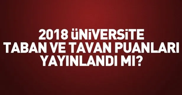 2018 üniversite taban ve tavan puanları yayımlandı mı?