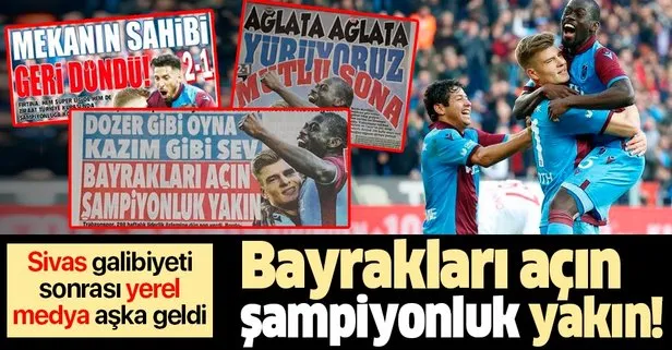 Sivasspor galibiyeti sonrası Trabzon yerel medyası aşka geldi: Bayrakları açın şampiyonluk yakın