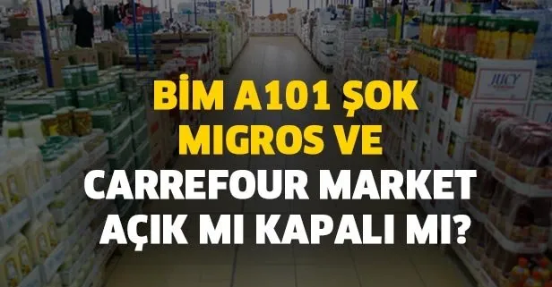 BİM-A101-ŞOK-Migros ve Carrefour market açık mı, kapalı mı? Market çalışma saatleri değişti mi?