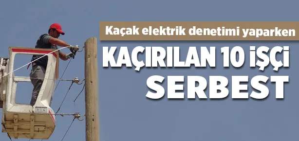 Kaçırılan işçiler serbest