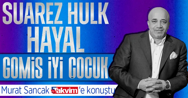 Başkan Murat Sancak TAKVİM'e konuştu: Suarez ve Hulk hayal! Gomis iyi çocuk