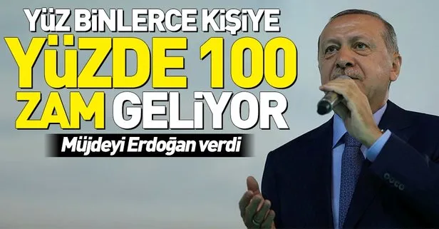 Başkan Erdoğan müjdeyi verdi! Yüz binlerce kişiye yüzde 100 zam geliyor