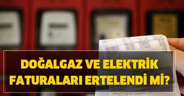 Dogalgaz Elektrik Faturalari Ertelendi Mi Dogalgaz Elektrik Faturalari Ne Olacak Takvim