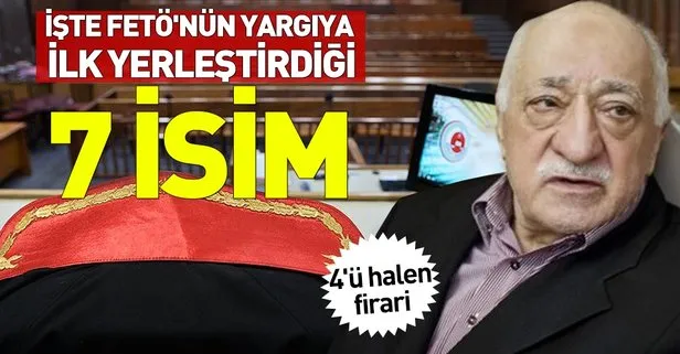 İşte FETÖ'nün yargıya ilk yerleştirdiği 7 isim