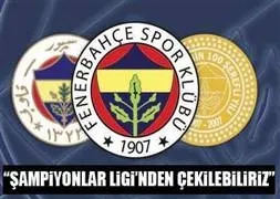 Ş.Ligi’nden çekilebiliriz