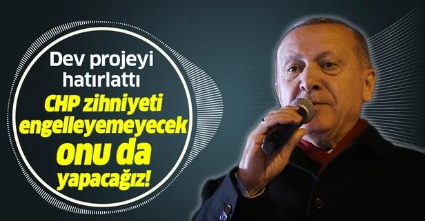 Son dakika: Başkan Erdoğan: CHP, Kanal İstanbul’u engelleyemeyecek, onu da yapacağız