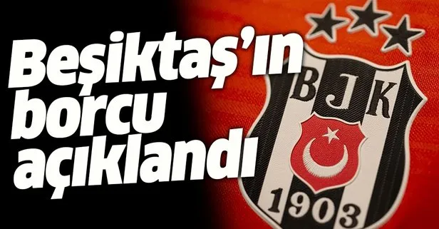 Beşiktaş’ın borcu açıklandı: 3 milyar 376 milyon 82 bin lira