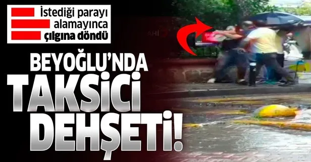 Beyoğlu’nda taksici dehşeti! İstediği ücreti alamayınca kadın turisti darp etti