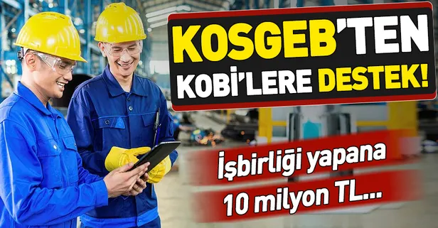 KOSGEB'ten KOBİ'lere destek! İşbirliği yapana 10 milyon TL...