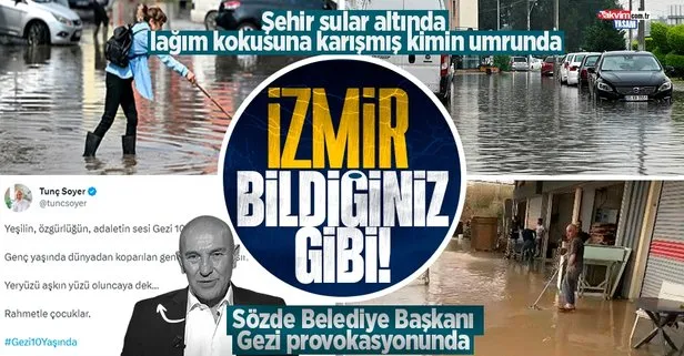 İzmir’i sel vurdu: Vatandaşlar CHP’li belediyeye isyan etti! CHP’li Belediye Başkanı Tunç Soyer’den Gezi güzellemesi