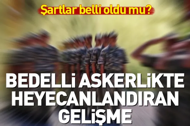 Bedelli askerlik ne zaman çıkacak? Bedellide ilgili heyecanlandıran gelişme! Bedelli askerlikte şartlar ne? 2018 bedelli askerlik
