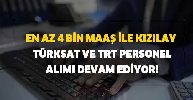 En az 4 bin maaş ile Kızılay, Türksat ve TRT personel alımı devam ediyor