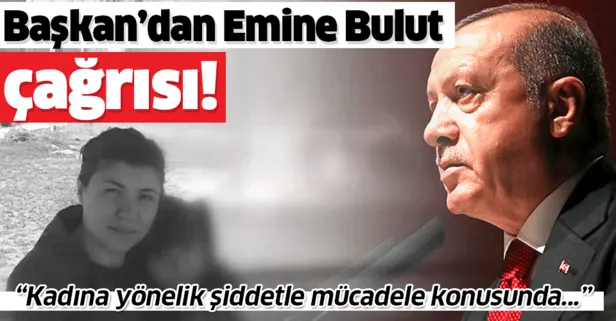 Son dakika: Başkan Recep Tayyip Erdoğan’dan Emine Bulut çağrısı