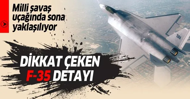 Milli savaş uçağında sona yaklaşılıyor! Dikkat çeken F-35 detayı