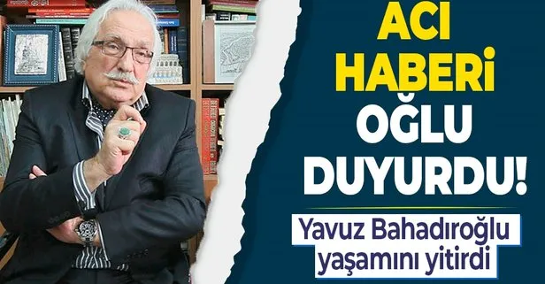 Son dakika: Yavuz Bahadıroğlu Niyazi Birinci hayatını kaybetti! Yavuz Bahadıroğlu kimdir?