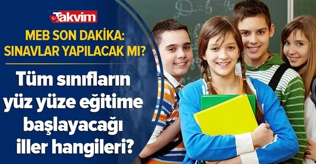 MEB son dakika: Sınavlar yapılacak mı? Tüm sınıfların yüz yüze eğitime başlayacağı iller hangileri? İstanbul, Ankara, İzmir...