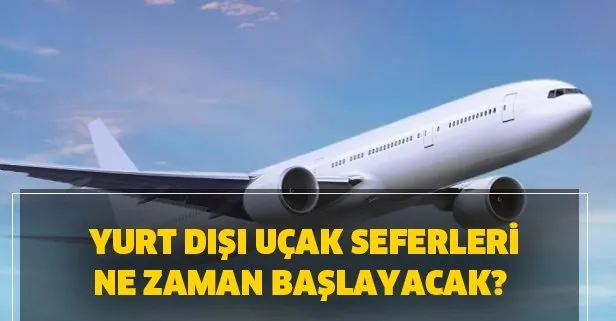 Yurt dışı uçak seferleri ne zaman başlayacak? THY dış hat uçuşları açıklaması geldi!