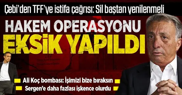 Beşiktaş Başkanı Ahmet Nur Çebi TFF’yi bombaladı: Hakem operasyonu eksik yapıldı!