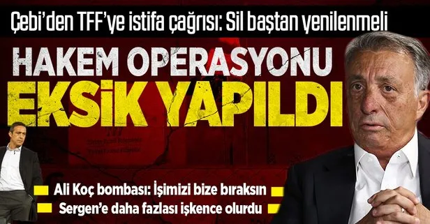 Çebi TFF’yi bombaladı: Hakem operasyonu eksik yapıldı!