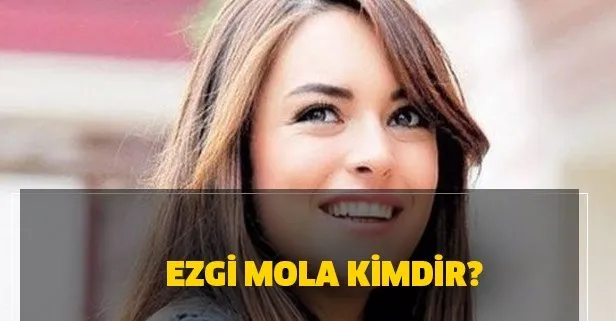 Ezgi Mola kimdir, kaç yaşında, nereli?