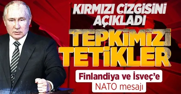 Putin’den İsveç ve Finlandiya mesajı