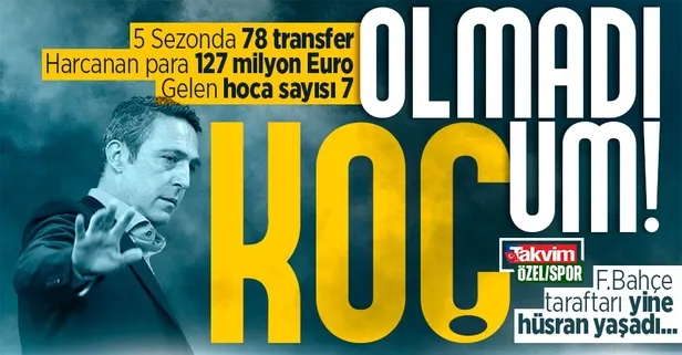 Ali Koç yönetimindeki Fenerbahçe şampiyonluğa hasret kaldı! 78 transfer, 127 milyon € harcanan para ve hüsran...