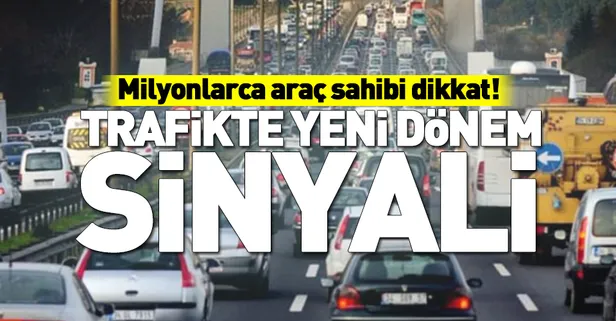 Milyonlarca araç sahibi dikkat! Trafikte yeni dönem sinyali