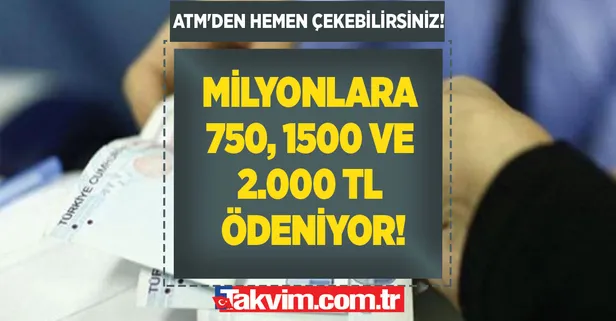 ATM'den hemen çekebilirsiniz! Milyonlara 750, 1500 ve 2.000 TL ödeniyor! Ve belli oldu!