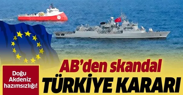 Son dakika: Doğu Akdeniz hazımsızlığı! AB’den skandal Türkiye kararı