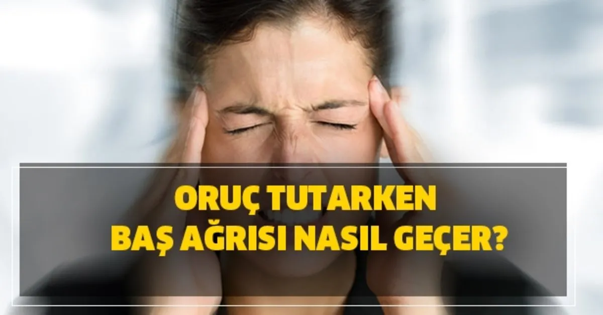 ramazan da orucluyken bas agrisi