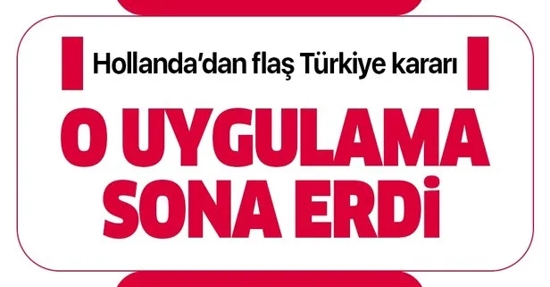 Son dakika: Hollanda’dan flaş Türkiye kararı! O uygulama sona erdi