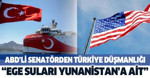 ABD’li senatörden Türkiye düşmanlığı! Ege suları Yunanistan’a ait