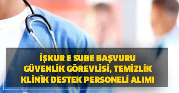 İŞKUR e sube başvuru güvenlik görevlisi, temizlik klinik destek personeli! Sağlık Bakanlığı 14 bin online işçi alımı telefon numarası!