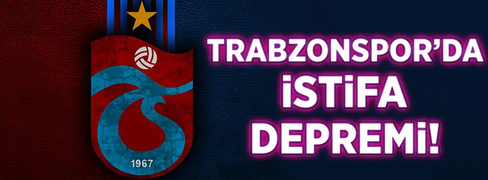 Trabzonspor’da istifa depremi!