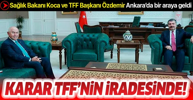 Sağlık Bakanı Fahrettin Koca ve TFF Başkanı Özdemir Ankara’da bir araya geldi! "Karar TFF'nin iradesinde..."