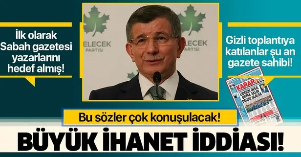 Ahmet Davutoğlu ihanete başbakanlığı döneminde başlamış! İlk olarak da Sabah gazetesi yazarlarını hedef almış!