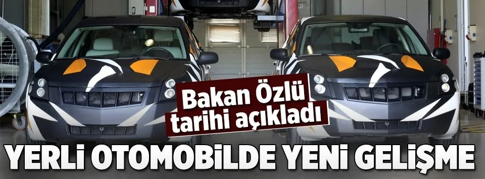 Bakan Özlü yerli otomobil için tarihi açıkladı