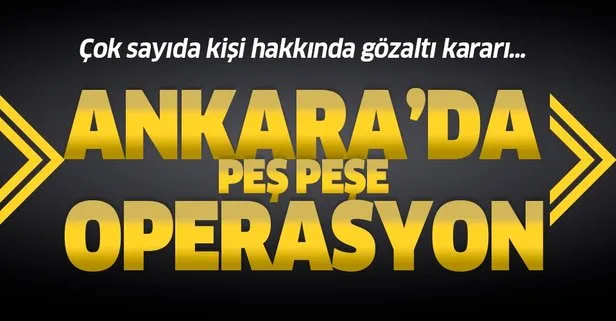 Son dakika: Ankara’da peş peşe FETÖ operasyonu:112 gözaltı kararı